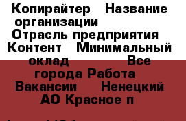 Копирайтер › Название организации ­ Neo sites › Отрасль предприятия ­ Контент › Минимальный оклад ­ 18 000 - Все города Работа » Вакансии   . Ненецкий АО,Красное п.